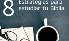 Ocho Poderosas Estrategias Para Estudiar Tu Biblia